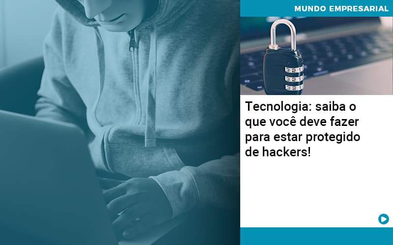 Tecnologia Saiba O Que Voce Deve Fazer Para Estar Protegido De Hackers Organização Contábil Lawini - Contabilidade