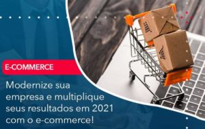 Modernize Sua Empresa E Multiplique Seus Resultados Em 2021 Com O E Commerce Organização Contábil Lawini - Contabilidade